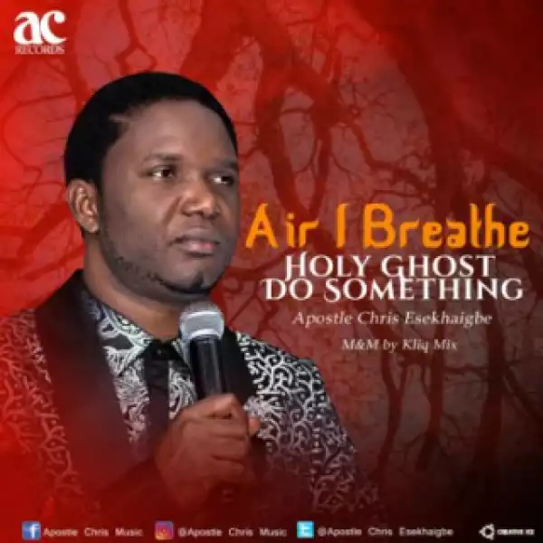 Apostle Chris Esekhaigbe - Air I Breath